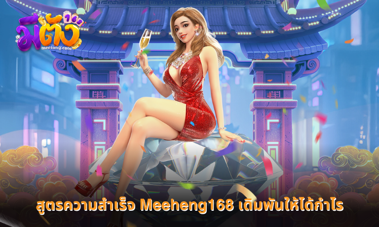 สูตรความสำเร็จ Meeheng168 เดิมพันให้ได้กำไรอย่างยั่งยืน 2025